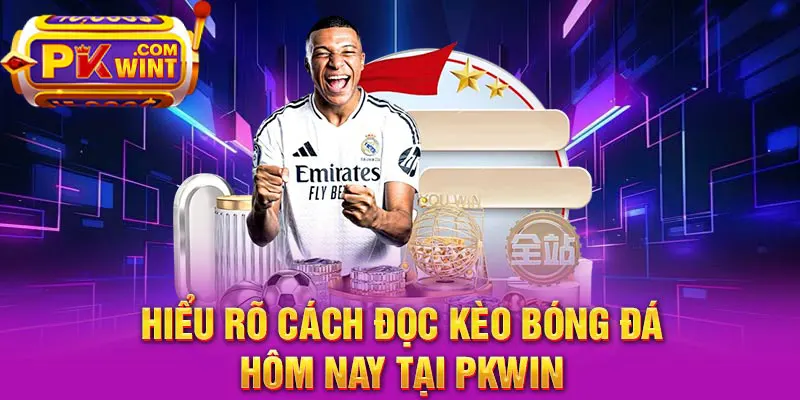 Hiểu rõ cách đọc kèo bóng đá hôm nay tại PKWIN