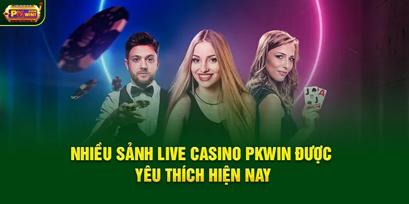 Nhiều sảnh Live Casino PKWIN được yêu thích hiện nay